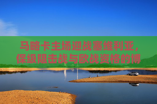 马略卡主场迎战塞维利亚,保级阻击战与欧战资格的博弈,保级阻击战VS欧战资格,马略卡主场对决塞维利亚 马略卡主场迎战塞维利亚,保级阻击战与欧战资格的博弈,保级阻击战VS欧战资格,马略卡主场对决塞维利亚