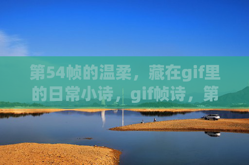 第54帧的温柔,藏在gif里的日常小诗,gif帧诗,第54帧的温柔日常 第54帧的温柔,藏在gif里的日常小诗,gif帧诗,第54帧的温柔日常