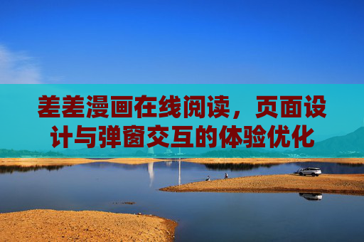 差差漫画在线阅读,页面设计与弹窗交互的体验优化 差差漫画在线阅读,页面设计与弹窗交互的体验优化