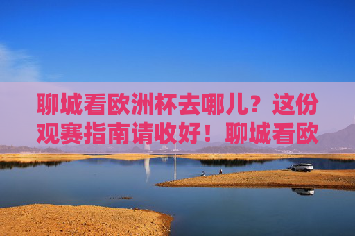 聊城看欧洲杯去哪儿?这份观赛指南请收好!聊城看欧洲杯?这份观赛指南请收好! 聊城看欧洲杯去哪儿?这份观赛指南请收好!聊城看欧洲杯?这份观赛指南请收好!