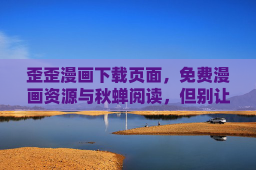 歪歪漫画下载页面,免费漫画资源与秋蝉阅读,但别让弹窗打扰你的追剧时光,歪歪漫画下载,免费漫画资源与秋蝉阅读,无弹窗畅追时光 歪歪漫画下载页面,免费漫画资源与秋蝉阅读,但别让弹窗打扰你的追剧时光,歪歪漫画下载,免费漫画资源与秋蝉阅读,无弹窗畅追时光
