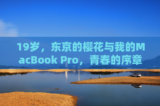 19岁,东京的樱花与我的MacBook Pro,青春的序章刚刚展开,19岁,东京樱花与MacBook,青春序章 19岁,东京的樱花与我的MacBook Pro,青春的序章刚刚展开,19岁,东京樱花与MacBook,青春序章