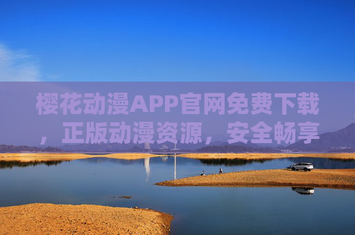 樱花动漫APP官网免费下载,正版动漫资源,安全畅享追剧体验,樱花动漫APP官网免费下载,正版安全畅享追剧 樱花动漫APP官网免费下载,正版动漫资源,安全畅享追剧体验,樱花动漫APP官网免费下载,正版安全畅享追剧