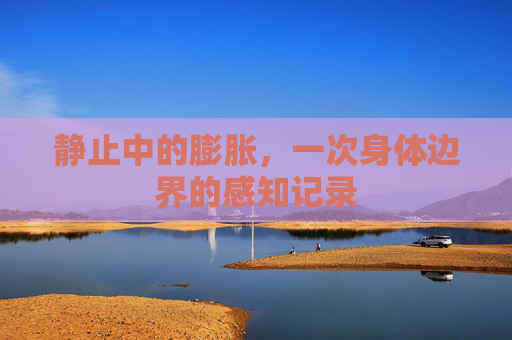 静止中的膨胀，一次身体边界的感知记录
