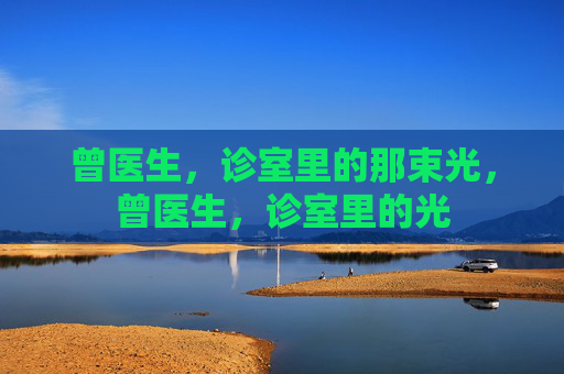 曾医生，诊室里的那束光，曾医生，诊室里的光