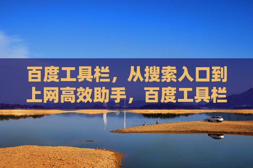 百度工具栏,从搜索入口到上网高效助手,百度工具栏,从搜索入口到上网高效助手 百度工具栏,从搜索入口到上网高效助手,百度工具栏,从搜索入口到上网高效助手