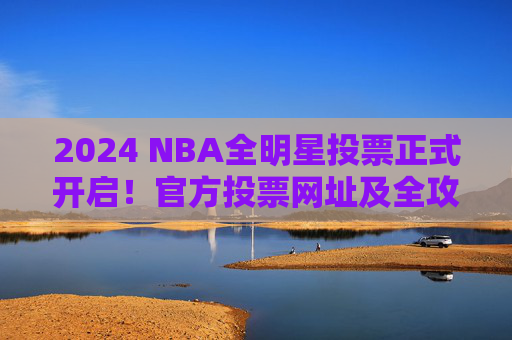 2024 NBA全明星投票正式开启!官方投票网址及全攻略,2024 NBA全明星投票正式开启,官方网址及全攻略 2024 NBA全明星投票正式开启!官方投票网址及全攻略,2024 NBA全明星投票正式开启,官方网址及全攻略