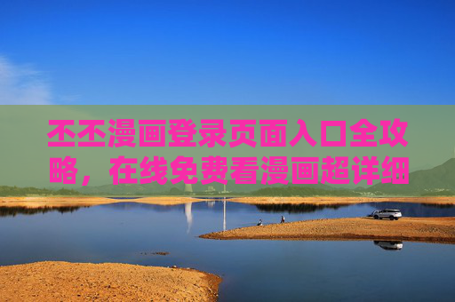 丕丕漫画登录页面入口全攻略,在线免费看漫画超详细指南,丕丕漫画登录入口全攻略,免费在线看漫画超详细指南 丕丕漫画登录页面入口全攻略,在线免费看漫画超详细指南,丕丕漫画登录入口全攻略,免费在线看漫画超详细指南