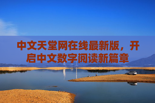 中文天堂网在线最新版，开启中文数字阅读新篇章