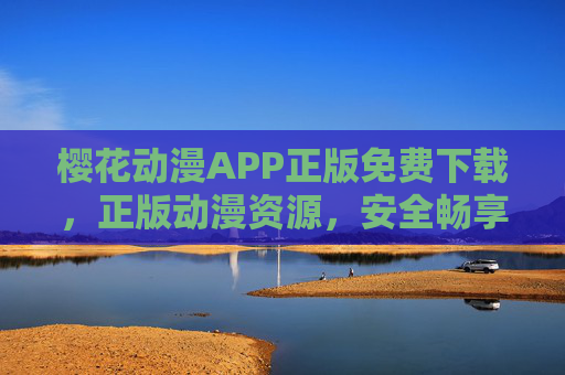 樱花动漫APP正版免费下载,正版动漫资源,安全畅享追剧新体验,樱花动漫APP,正版免费下载,安全畅享追剧新体验 樱花动漫APP正版免费下载,正版动漫资源,安全畅享追剧新体验,樱花动漫APP,正版免费下载,安全畅享追剧新体验
