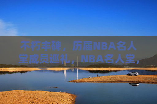 不朽丰碑,历届NBA名人堂成员巡礼,NBA名人堂,不朽丰碑巡礼 不朽丰碑,历届NBA名人堂成员巡礼,NBA名人堂,不朽丰碑巡礼