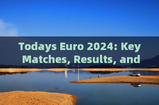 Todays Euro 2024: Key Matches, Results, and Highlights,Todays Euro 2024: Key Matches, Results, and Highlights Todays Euro 2024: Key Matches, Results, and Highlights,Todays Euro 2024: Key Matches, Results, and Highlights