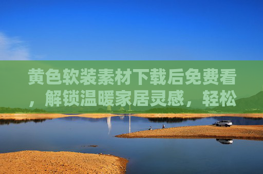 黄色软装素材下载后免费看,解锁温暖家居灵感,轻松打造高颜值空间,黄色软装免费看,温暖灵感打造高颜值家居 黄色软装素材下载后免费看,解锁温暖家居灵感,轻松打造高颜值空间,黄色软装免费看,温暖灵感打造高颜值家居