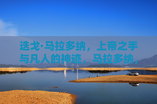 迭戈·马拉多纳，上帝之手与凡人的神迹，马拉多纳，上帝之手与凡人的神迹