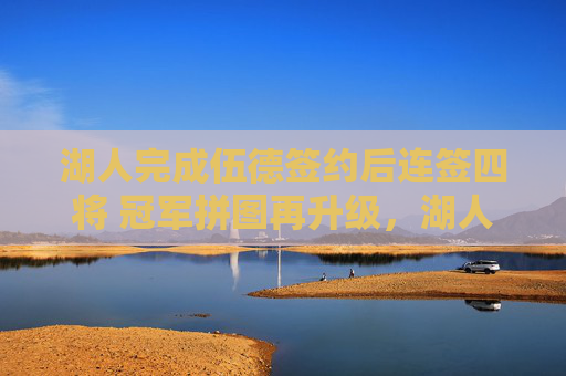 湖人完成伍德签约后连签四将 冠军拼图再升级,湖人连签四将 冠军拼图再升级 湖人完成伍德签约后连签四将 冠军拼图再升级,湖人连签四将 冠军拼图再升级