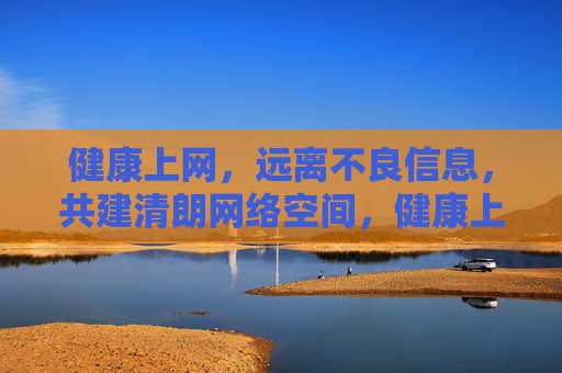 健康上网,远离不良信息,共建清朗网络空间,健康上网护清朗,远离不良促和谐 健康上网,远离不良信息,共建清朗网络空间,健康上网护清朗,远离不良促和谐