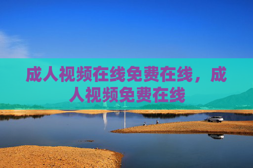 成人视频在线免费在线,成人视频免费在线 成人视频在线免费在线,成人视频免费在线