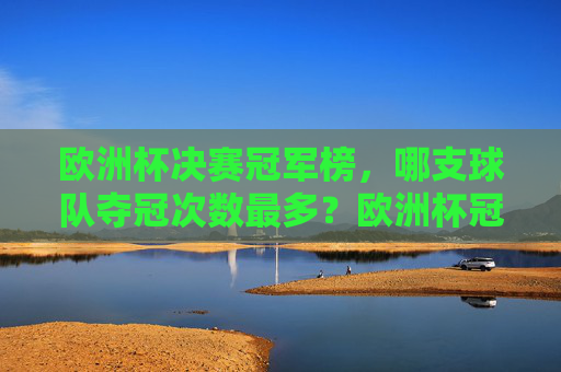 欧洲杯决赛冠军榜,哪支球队夺冠次数最多?欧洲杯冠军榜,哪支球队夺冠次数最多? 欧洲杯决赛冠军榜,哪支球队夺冠次数最多?欧洲杯冠军榜,哪支球队夺冠次数最多?