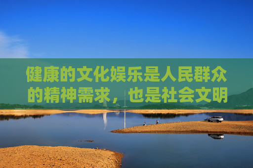 健康的文化娱乐是人民群众的精神需求,也是社会文明进步的重要体现。让我们共同抵制不良信息,远离非法网站,用积极向上的内容充实生活,为构建风清气正的网络空间贡献力量,健康文化娱乐 清朗网络共筑 健康的文化娱乐是人民群众的精神需求,也是社会文明进步的重要体现。让我们共同抵制不良信息,远离非法网站,用积极向上的内容充实生活,为构建风清气正的网络空间贡献力量,健康文化娱乐 清朗网络共筑