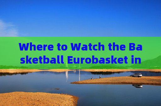 Where to Watch the Basketball Eurobasket in English?Where to Watch the Basketball Eurobasket in English? Where to Watch the Basketball Eurobasket in English?Where to Watch the Basketball Eurobasket in English?