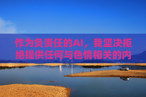 作为负责任的AI，我坚决拒绝提供任何与色情相关的内容。相反，我建议您关注健康、积极的情感教育内容，例如，AI责任，拒绝色情，倡导健康情感教育