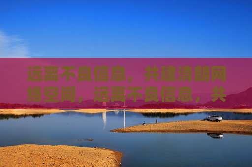 远离不良信息,共建清朗网络空间,远离不良信息,共建清朗网络空间 远离不良信息,共建清朗网络空间,远离不良信息,共建清朗网络空间