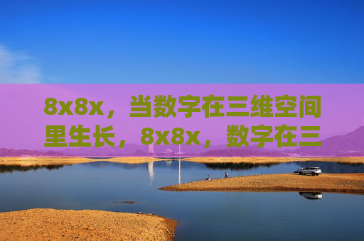 8x8x，当数字在三维空间里生长，8x8x，数字在三维空间中的生长