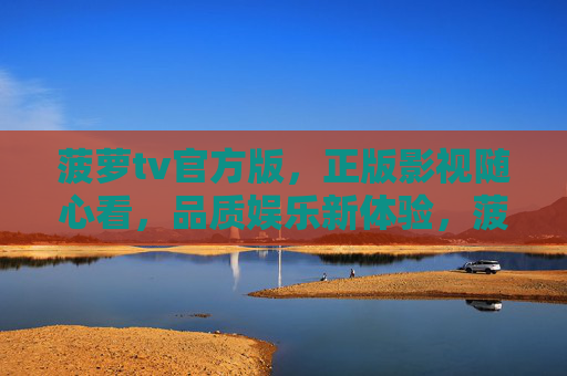 菠萝tv官方版,正版影视随心看,品质娱乐新体验,菠萝tv官方版,正版随心看,品质娱乐新体验 菠萝tv官方版,正版影视随心看,品质娱乐新体验,菠萝tv官方版,正版随心看,品质娱乐新体验