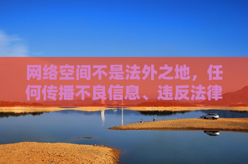 网络空间不是法外之地,任何传播不良信息、违反法律法规的网站都应坚决抵制。根据中国法律法规和社会主义核心价值观,我们坚决反对任何形式的色情、低俗信息传播,倡导健康、文明、合法的网络环境,网络空间不是法外之地 倡导健康文明网络环境 网络空间不是法外之地,任何传播不良信息、违反法律法规的网站都应坚决抵制。根据中国法律法规和社会主义核心价值观,我们坚决反对任何形式的色情、低俗信息传播,倡导健康、文明、合法的网络环境,网络空间不是法外之地 倡导健康文明网络环境