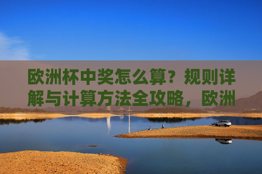 欧洲杯中奖怎么算？规则详解与计算方法全攻略，欧洲杯中奖规则详解与计算方法全攻略