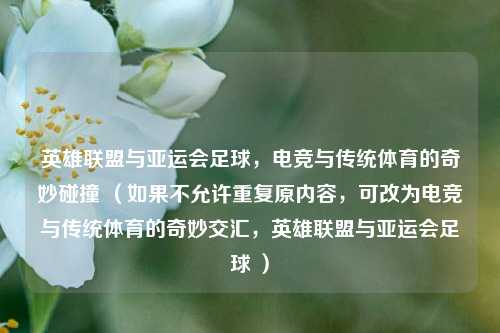 英雄联盟与亚运会足球，电竞与传统体育的奇妙碰撞 （如果不允许重复原内容，可改为电竞与传统体育的奇妙交汇，英雄联盟与亚运会足球 ）