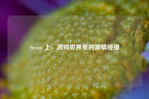 Steam 上，游戏世界里的***碰撞