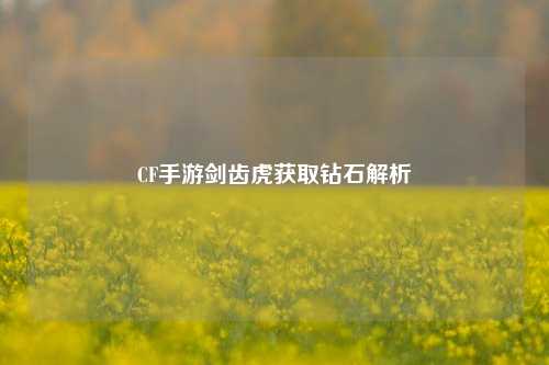 CF手游剑齿虎获取钻石解析
