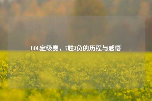 LOL定级赛,7胜3负的历程与感悟