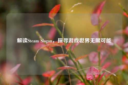 解读Steam Slogan，探寻游戏世界无限可能