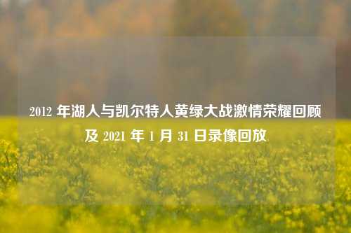 2012 年湖人与凯尔特人黄绿大战***荣耀回顾及 2021 年 1 月 31 日录像回放