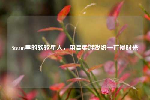 Steam里的软软星人,用温柔游戏织一方慢时光